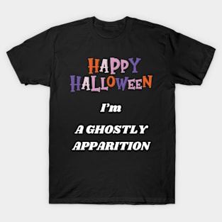 Happy Halloween I'm a ghostly apparition T-Shirt